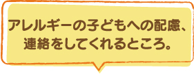 アレルギーの子どもへの配慮、連絡をしてくれるところ。